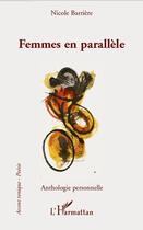 Couverture du livre « Femmes en parallèle ; anthologie personnelle » de Nicole Barriere aux éditions Editions L'harmattan