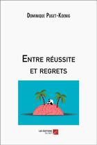 Couverture du livre « Entre réussite et regrets » de Dominique Puget-Koenig aux éditions Editions Du Net