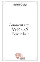 Couverture du livre « Comment être ? how to be? » de Chaibi Bahria aux éditions Edilivre