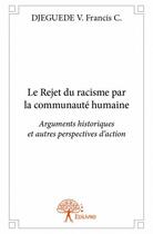 Couverture du livre « Le rejet du racisme par la communauté humaine » de Djeguede V. Francis aux éditions Edilivre