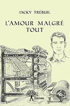 Couverture du livre « L'amour malgré tout » de Jacky Trebuil aux éditions Edilivre