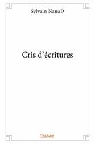 Couverture du livre « Cris d'écritures » de Sylvain Nanad aux éditions Edilivre