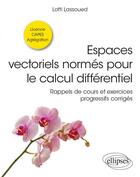 Couverture du livre « Espaces vectoriels normés pour le calcul différentiel : rappels de cours et exercices progressifs corrigés » de Lofti Lassoued aux éditions Ellipses