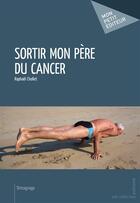 Couverture du livre « Sortir mon père du cancer » de Chollet Raphael aux éditions Publibook