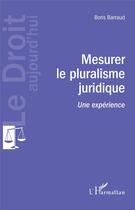 Couverture du livre « Mesurer le pluralisme juridique : Une expérience » de Boris Barraud aux éditions L'harmattan