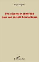 Couverture du livre « Une révolution culturelle pour une société harmonieuse » de Roger Benjamin aux éditions L'harmattan