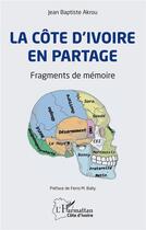 Couverture du livre « La Côte d'Ivoire en partage ; fragments de memoire » de Akrou Jean Baptiste aux éditions L'harmattan