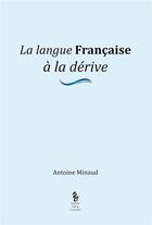 Couverture du livre « La langue française à la dérive » de Antoine Minaud aux éditions Yellow Concept