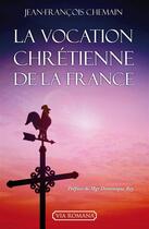 Couverture du livre « La vocation chrétienne de la France » de Jean-Francois Chemain aux éditions Via Romana