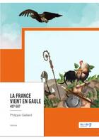Couverture du livre « La France vient en Gaule » de Philippe Gaillard aux éditions Nombre 7