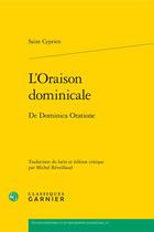 Couverture du livre « L'Oraison dominicale : De Dominica Oratione » de Saint Cyprien aux éditions Classiques Garnier