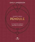 Couverture du livre « Mon petit livre du pendule : la magie des question réponses au quotidien » de Emily Anderson aux éditions Courrier Du Livre