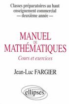 Couverture du livre « Manuel de mathématiques, cours et exercices » de Jean-Luc Fargier aux éditions Ellipses