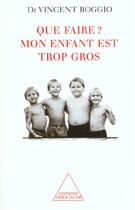 Couverture du livre « Que faire ? mon enfant est trop gros » de Vincent Boggio aux éditions Odile Jacob