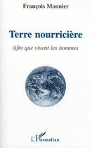 Couverture du livre « Terre nourricière ; afin que vivent les hommes » de Francois Monnier aux éditions L'harmattan