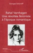Couverture du livre « RAHEL VARHAGEN : Une révoltée féministe à l'époque romantique » de Georges Solovieff aux éditions L'harmattan