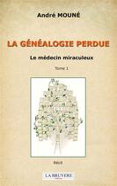 Couverture du livre « La généalogie perdue Tome 1 : le médecin miraculeux » de Andre Moune aux éditions La Bruyere