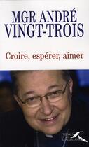 Couverture du livre « Croire, espérer, aimer » de Vingt-Trois Mgr Andr aux éditions Presses De La Renaissance