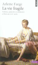 Couverture du livre « La vie fragile ; violence, pouvoirs et solidarités à Paris au XVIII siècle » de Arlette Farge aux éditions Points