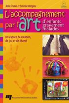 Couverture du livre « L'accompagnement par l'art d'enfants gravement malades ; un espace de création, de jeu et de liberté » de Trudel M/Mongea aux éditions Presses De L'universite Du Quebec