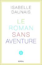 Couverture du livre « Le roman sans aventure » de Isabelle Daunais aux éditions Boreal