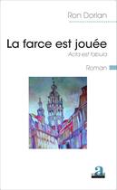 Couverture du livre « La farce est jouée ; acta est fabula » de Ron Dorlan aux éditions Academia