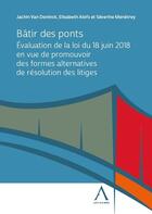 Couverture du livre « Bâtir des ponts : Évaluation de la loi du 18 juin 2018 en vue de promouvoir des formes alternatives de résolution des litiges » de Severine Menetrey et Elisabeth Alofs et Jachin Doninck aux éditions Anthemis