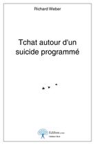 Couverture du livre « Tchat autour d'un suicide programmé » de Richard Weber aux éditions Edilivre-aparis