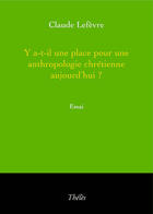 Couverture du livre « Y a-t-il place pour une anthropologie chrétienne aujourd'hui ? » de Claude Lefevre aux éditions Theles