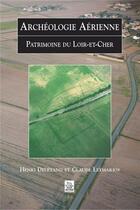 Couverture du livre « Archéologie aérienne ; patrimoine du Loir-et-Cher » de Deletang /Leymarios aux éditions Editions Sutton