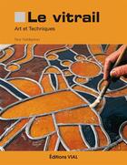 Couverture du livre « Le vitrail ; art et techniques » de Pere Valldeperez aux éditions Editions Vial