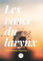 Couverture du livre « Les voeux du larynx » de Jared Benjamin Mamouna aux éditions Le Lys Bleu