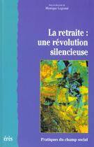 Couverture du livre « La retraite : une révolution silencieuse » de Monique Legrand aux éditions Eres