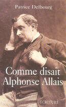 Couverture du livre « Comme disait Alphonse Allais » de Patrice Delbourg aux éditions Ecriture