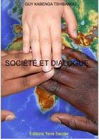 Couverture du livre « Société et dialogue » de Guy Kabenga Tshibang aux éditions Terre Sacree