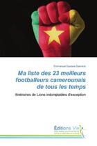 Couverture du livre « Ma liste des 23 meilleurs footballeurs camerounais de tous les temps : Itinéraires de Lions indomptables d'exception » de Emmanuel Gustave Samnick aux éditions Vie