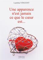 Couverture du livre « Une apparence n'est jamais ce que le coeur est... » de Vincent Laetitia aux éditions Verone