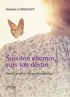 Couverture du livre « Suis ton chemin, suis ton destin ; départ pour un voyage romanesque » de Michele Loridant aux éditions Verone