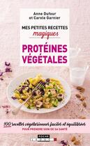 Couverture du livre « Mes petites recettes magiques ; protéines végétales ; 100 recettes végétariennes faciles et équilibrées pour prendre soin de sa santé » de Anne Dufour aux éditions Leduc