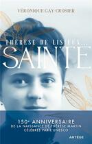 Couverture du livre « Thérèse de Lisieux... sainte : 150e anniversaire de la naissance de Thérèse Martin célébrée par l'UNESCO » de Veronique Gay-Crosier aux éditions Artege
