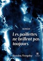 Couverture du livre « Les paillettes ne brillent pas toujours » de Sandra Vergoby aux éditions Le Lys Bleu