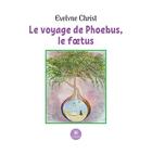 Couverture du livre « Le voyage de Phoebus, le foetus » de Evelyne Christ aux éditions Le Lys Bleu