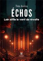 Couverture du livre « Echos - loin siffle le vent de revolte » de Theo Andrey aux éditions Le Lys Bleu