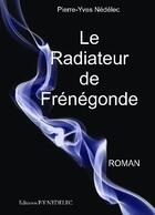 Couverture du livre « Le radiateur de Frénégonde » de Pierre-Yves Nedelec aux éditions Bookelis