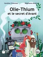 Couverture du livre « Olie-thium et le secret d'Avant » de Caroline Triaureau et Stephanie Alastra aux éditions La Marmite A Mots