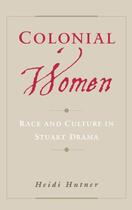 Couverture du livre « Colonial Women: Race and Culture in Stuart Drama » de Hutner Heidi aux éditions Oxford University Press Usa