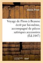 Couverture du livre « Voyage de piron a beaune ecrit par lui-meme, accompagne de pieces satiriques accessoires 1847 » de Alexis Piron aux éditions Hachette Bnf