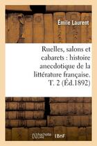 Couverture du livre « Ruelles, salons et cabarets : histoire anecdotique de la litterature francaise. t. 2 (ed.1892) » de Laurent Emile aux éditions Hachette Bnf