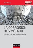 Couverture du livre « La corrosion des métaux ; passivité et corrosion localisée » de Bernard Baroux aux éditions Dunod