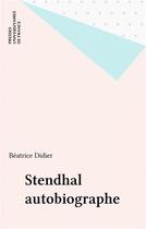 Couverture du livre « Stendhal autobiographe » de Beatrice Didier aux éditions Puf